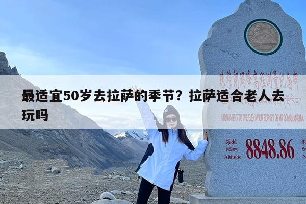 最适宜50岁去拉萨的季节?拉萨适合老人去玩吗