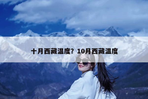 十月西藏温度?10月西藏温度