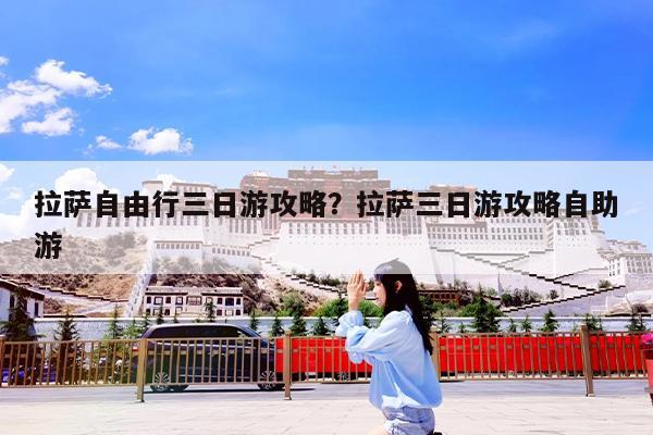 拉萨自由行三日游攻略?拉萨三日游攻略自助游