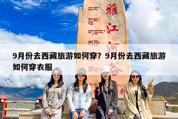 9月份去西藏旅游如何穿?9月份去西藏旅游如何穿衣服