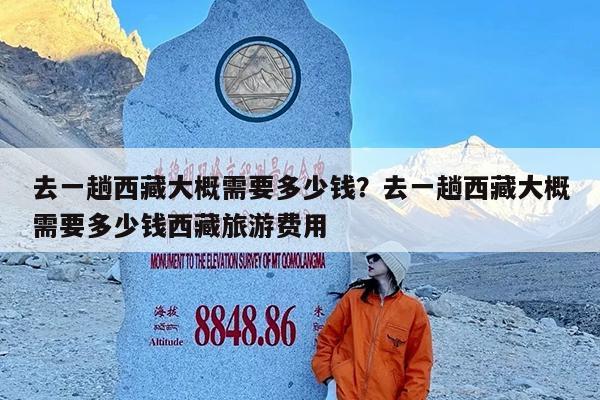 去一趟西藏大概需要多少钱?去一趟西藏大概需要多少钱西藏旅游费用