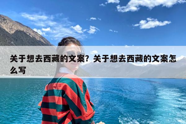 关于想去西藏的文案?关于想去西藏的文案怎么写