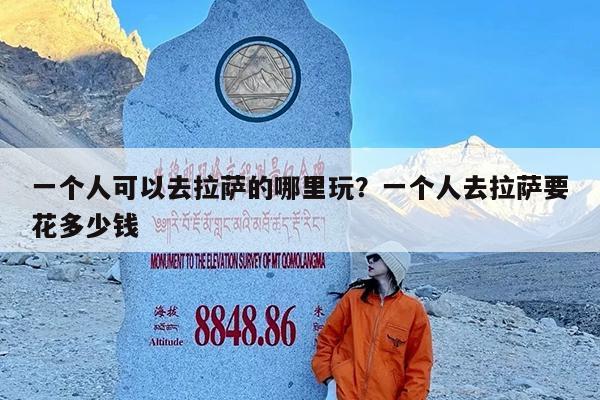 一个人可以去拉萨的哪里玩?一个人去拉萨要花多少钱