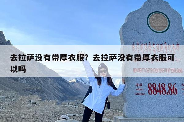 去拉萨没有带厚衣服?去拉萨没有带厚衣服可以吗