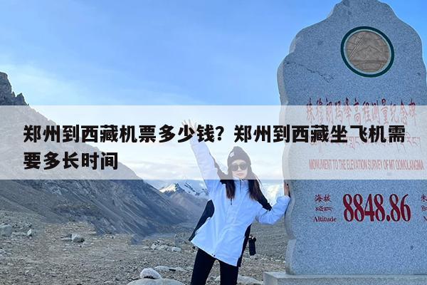 郑州到西藏机票多少钱?郑州到西藏坐飞机需要多长时间