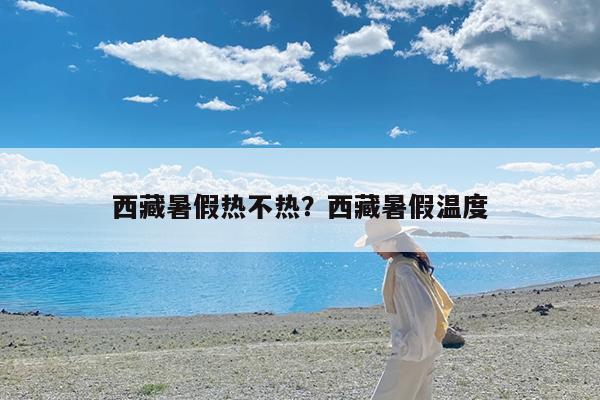 西藏暑假热不热?西藏暑假温度