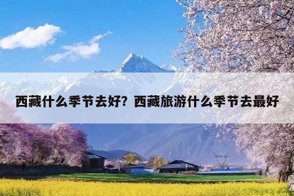 西藏什么季节去好?西藏旅游什么季节去最好
