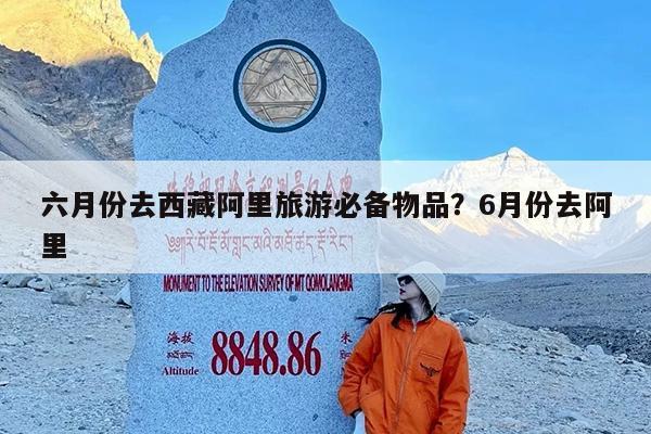 六月份去西藏阿里旅游必备物品?6月份去阿里