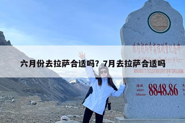六月份去拉萨合适吗?7月去拉萨合适吗