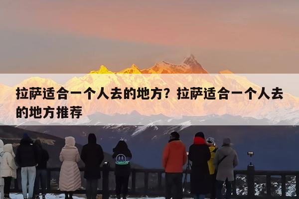 拉萨适合一个人去的地方?拉萨适合一个人去的地方推荐