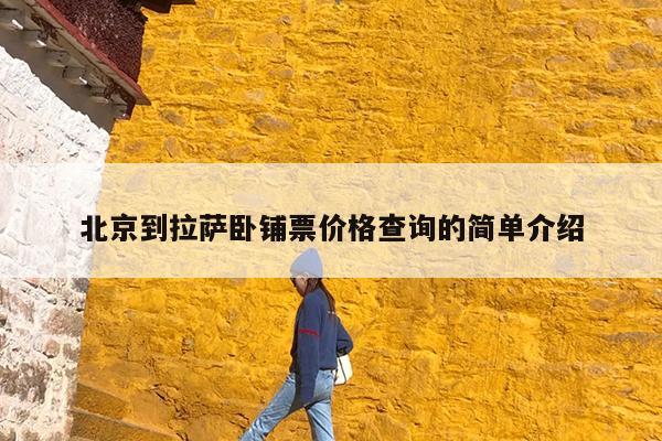 北京到拉萨卧铺票价格查询的简单介绍