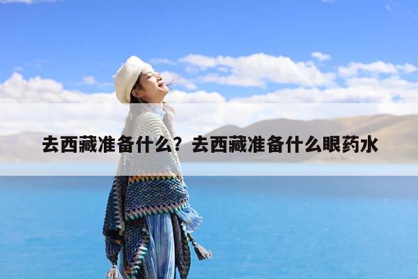 去西藏准备什么?去西藏准备什么眼药水