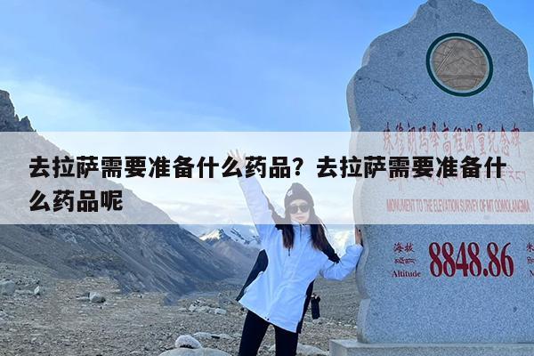 去拉萨需要准备什么药品?去拉萨需要准备什么药品呢