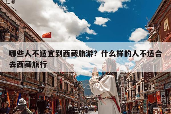 哪些人不适宜到西藏旅游?什么样的人不适合去西藏旅行