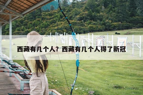 西藏有几个人?西藏有几个人得了新冠