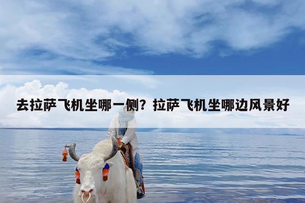 去拉萨飞机坐哪一侧?拉萨飞机坐哪边风景好