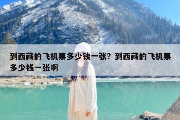 到西藏的飞机票多少钱一张?到西藏的飞机票多少钱一张啊