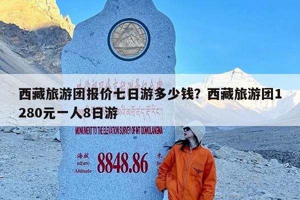 西藏旅游团报价七日游多少钱?西藏旅游团1280元一人8日游