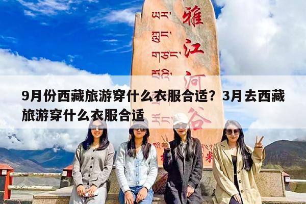 9月份西藏旅游穿什么衣服合适?3月去西藏旅游穿什么衣服合适