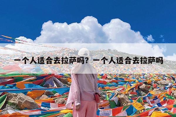 一个人适合去拉萨吗?一个人适合去拉萨吗