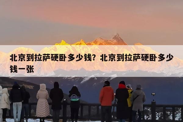 北京到拉萨硬卧多少钱?北京到拉萨硬卧多少钱一张