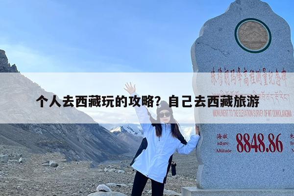 个人去西藏玩的攻略?自己去西藏旅游