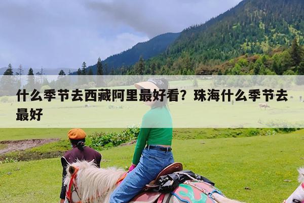 什么季节去西藏阿里最好看?珠海什么季节去最好